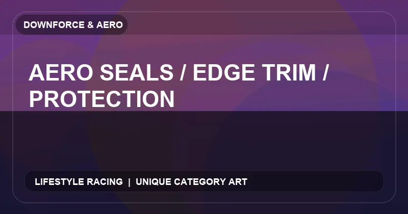 Aero Seals / Edge Trim / Protection